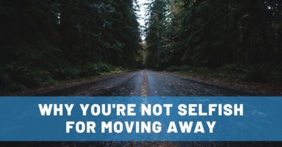 Why You're NOT Selfish for Moving Away