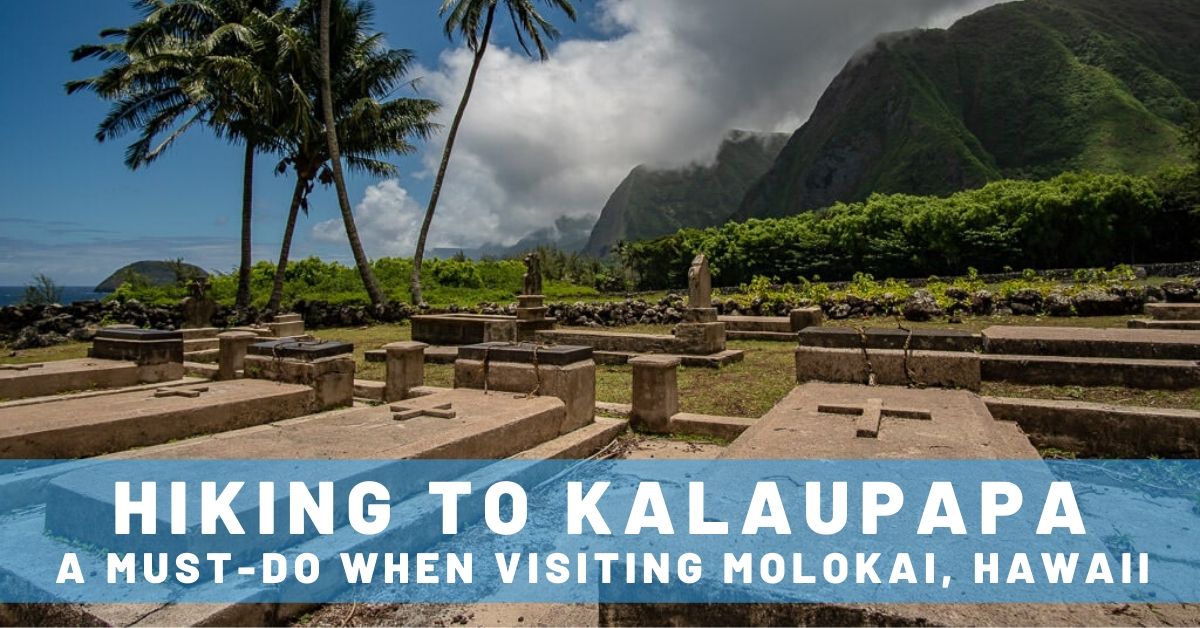 An Amazing Hike to Visit Kalaupapa in Molokai, Hawaii