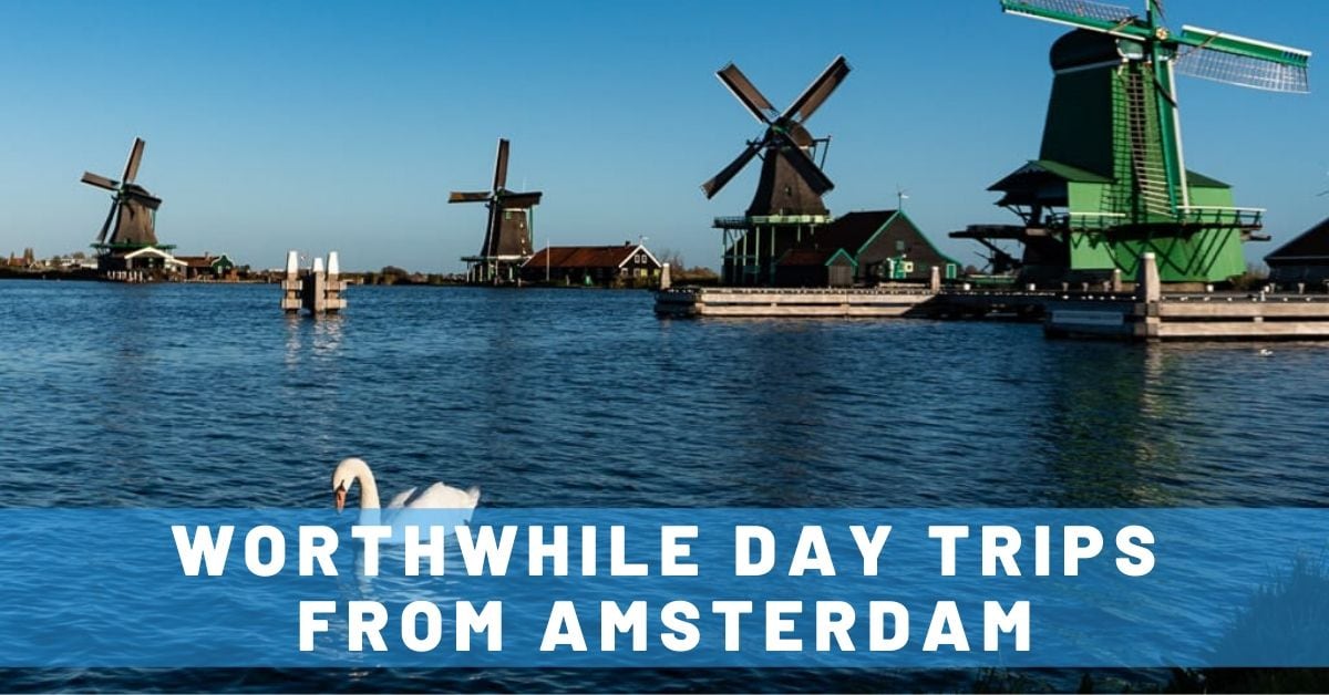 3 Wonderful Day Trips From Amsterdam to Iconic Windmills & Beyond