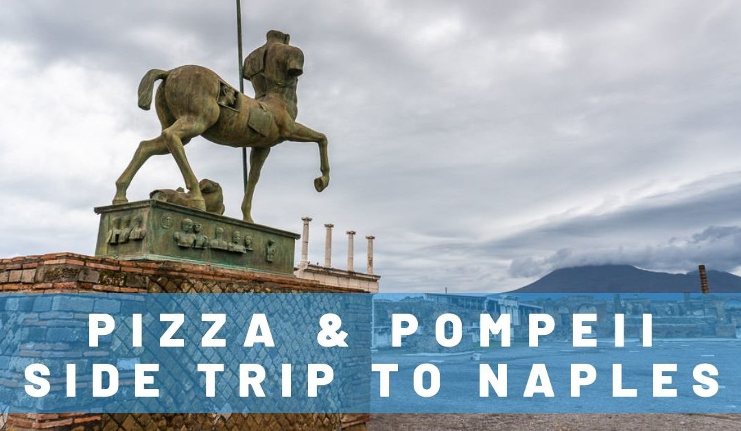 Pizza & Pompeii: How to Have a Memorable Trip to Naples, Italy