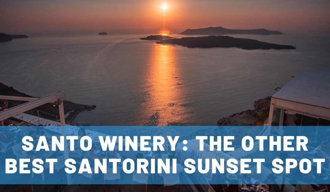 4 Tips for an Amazing Santorini Sunset at Santo Winery