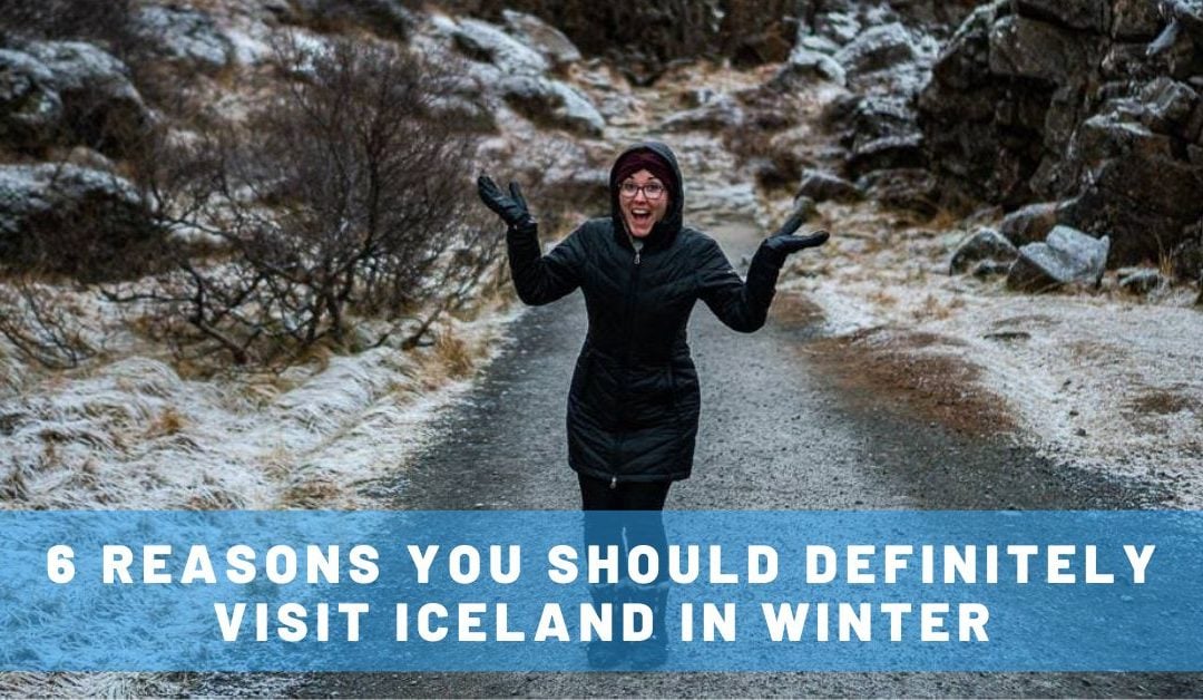 6 Reasons You Should Definitely Visit Iceland in Winter