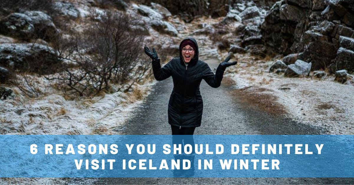 6 Reasons You Should Definitely Visit Iceland in Winter