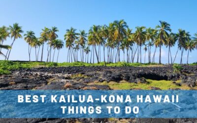 34 BEST Kailua-Kona Hawaii Things to Do: Big Island West Side Guide